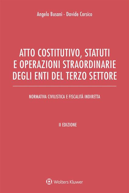 Atto costitutivo, statuti e operazioni straordinarie degli enti del terzo settore. Ediz. ampliata - Angelo Busani,Davide Corsico - copertina