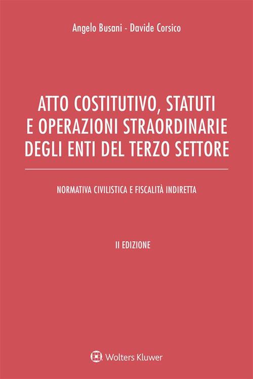 Atto costitutivo, statuti e operazioni straordinarie degli enti del terzo settore. Ediz. ampliata - Angelo Busani,Davide Corsico - copertina