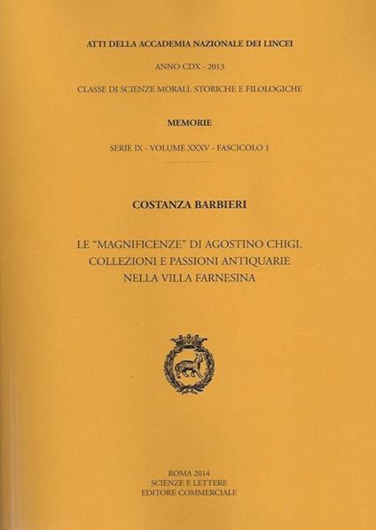 Atti dell'Accademia Nazionale dei Lincei. Serie IX. Memorie di scienze morali, storiche e filosofiche. Vol. 35: Le «magnificenze» di Agostino Chigi. Collezioni e passioni antiquarie nella Villa Farnesina. - Costanza Barbieri - copertina