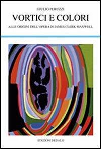 Vortici e colori. Alle origini dell'opera di James Clerk Maxwell - Giulio Peruzzi - copertina