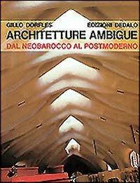 Architetture ambigue. Dal neobarocco al postmoderno - Gillo Dorfles - copertina