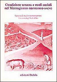 Condizione umana e ruoli sociali nel Mezzogiorno normanno-svevo. Atti delle 9e Giornate normanno-sveve - copertina