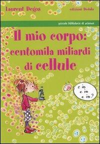 Il mio corpo: centomila miliardi di cellule - Laurent Degos - copertina