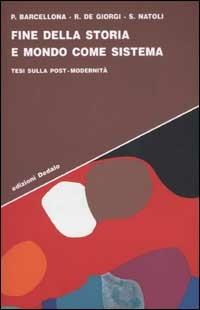 Fine della storia e mondo come sistema. Tesi sulla post-modernità - Pietro Barcellona,Raffaele De Giorgi,Salvatore Natoli - copertina