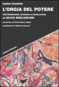 L' orgia del potere. Testimonianze, scandali e rivelazioni su Silvio Berlusconi - Mario Guarino - copertina