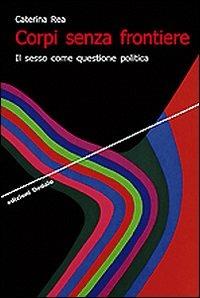 Corpi senza frontiere. Il sesso come questione politica - Caterina Rea - copertina