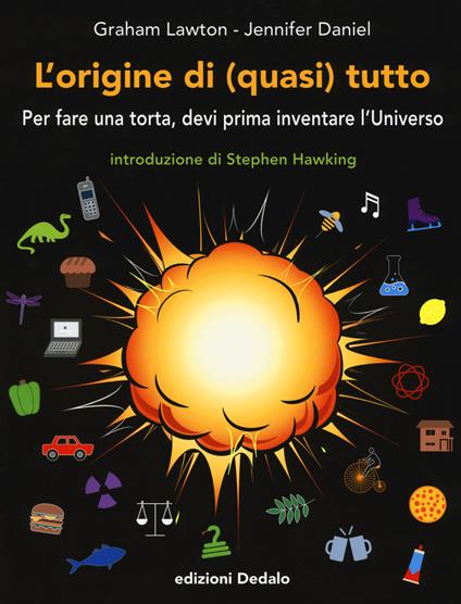 L' origine di (quasi) tutto. Per fare una torta, devi prima inventare l'universo - Graham Lawton - copertina