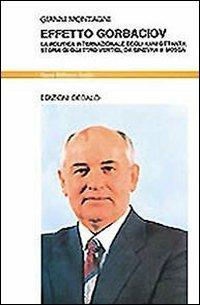 Effetto Gorbaciov. La politica internazionale degli anni Ottanta. Storia di quattro vertici, da Ginevra a Mosca - Gianni Montagni - copertina