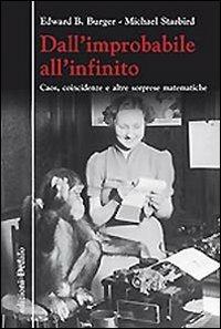 Dall'improbabile all'infinito. Caos, coincidenze e altre sorprese matematiche - Edward B. Burger,Michael Starbird - copertina