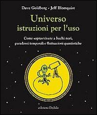 Universo istruzioni per l'uso. Come sopravvivere a buchi neri, paradossi temporali e fluttuazioni quantistiche - Dave Goldberg,Jeff Blomquist - copertina