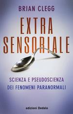 Extrasensoriale. Scienza e pseudoscienza dei fenomeni paranormali