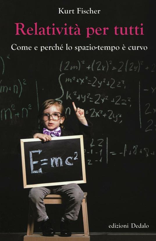 Relatività per tutti. Come e perché lo spazio-tempo è curvo - Kurt Fischer - copertina