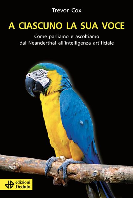 A ciascuno la sua voce. Come parliamo e ascoltiamo dai Neanderthal all'intelligenza artificiale - Trevor Cox - copertina