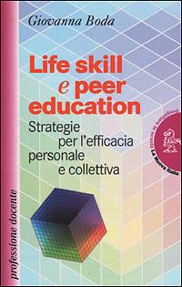 Life skill e peer education. Strategia per l'efficacia personale e colletiva - Giovanna Boda - copertina