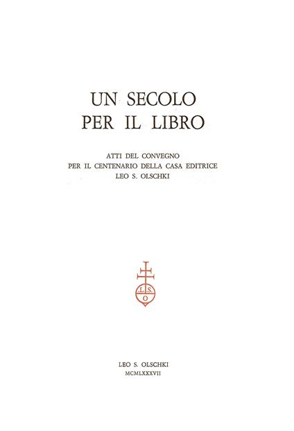 Un Secolo per il libro. Atti del Convegno per il centenario della casa editrice Leo S. Olschki - copertina