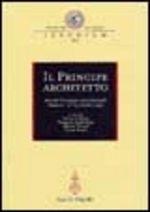 Il principe architetto. Atti del Convegno internazionale (Mantova, 21-23 ottobre 1999)