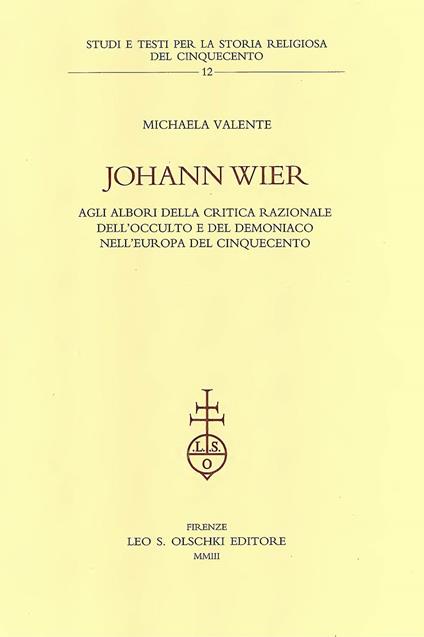 Johann Wier agli albori della critica nazionale dell'occulto e del demoniaco nell'Europa del Cinquecento - Michaela Valente - copertina