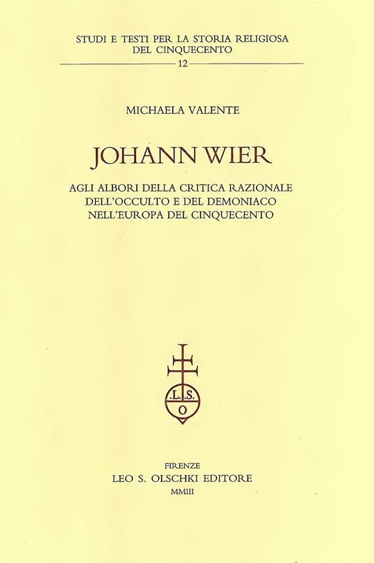 Johann Wier agli albori della critica nazionale dell'occulto e del demoniaco nell'Europa del Cinquecento - Michaela Valente - copertina