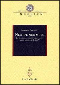 Nec spe nec metu. La Gonzaga: architettura e corte nella Milano di Carlo V - Nicola Soldini - copertina