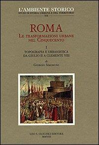 Roma. Le trasformazioni urbane nel Cinquecento. Vol. 1: Topografia e urbanistica da Giulio II a Clemente VIII - copertina