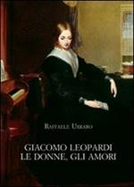 Giacomo Leopardi. Le donne, gli amori