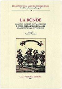 La ronde. Giostre, esercizi cavallereschi e loisir in Francia e Piemonte fra Medioevo e Ottocento. Atti del Convegno internazionale di studi (15-17 giugno 2006) - copertina