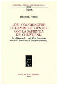 «Del congiungere le gemme de' gentili con la sapientia de'christiani». La biblioteca del card. Silvio Antoniano tra studia humanitatis e cultura ecclesiastica - Elisabetta Patrizi - copertina