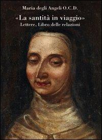 «La santità in viaggio». Lettere, libro delle relazioni - Maria degli Angeli - copertina