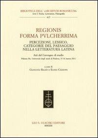 Regionis forma pvlcherrima. Percezioni, lessico, categorie del paesaggio nella letteratura latina. Atti del Convegno di studio (Padova, 15-16 marzo 2011) - copertina