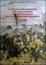 La Toscana nella costruzione dello Stato Nazionale. Dallo Statuto Toscano alla costituzione della Repubblica (1848-1948). Atti del Convegno... (2011)