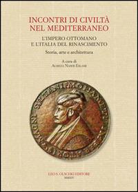 Incontri di civiltà nel Mediterraneo. L'Impero Ottomano e l'Italia del Rinascimento. Storia, arte e architettura - copertina