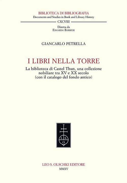 I libri nella torre. La biblioteca di Castel Thun, una collezione nobiliare tra XV e XX secolo (con il catalogo del fondo antico) - Giancarlo Petrella - copertina