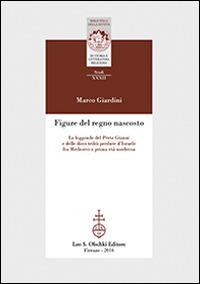 Figure del regno nascosto. Le leggende del prete Gianni e delle dieci tribù perdute d'Israele fra Medioevo e prima età moderna - Marco Giardini - copertina