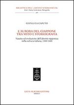 L'aurora del Giappone tra mito e storiografia. Nascita ed evoluzione dell'alterità nipponica nella cultura italiana (1300-1600)