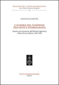 L'aurora del Giappone tra mito e storiografia. Nascita ed evoluzione dell'alterità nipponica nella cultura italiana (1300-1600) - Gianluca Caputo - copertina