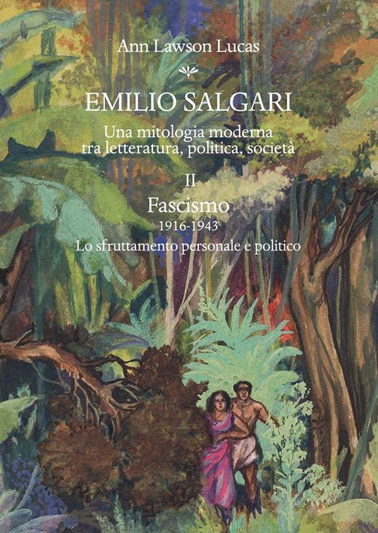 Emilio Salgari. Una mitologia moderna tra letteratura, politica, società. Vol. 2: Fascismo (1916-1943). Lo sfruttamento personale e politico - Ann Lawson Lucas - copertina