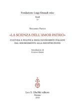 «La scienza dell'amor patrio». Cultura e politica degli economisti italiani dal Risorgimento alla Ricostruzione