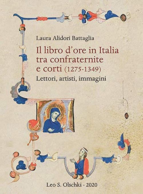 Il libro d'ore in Italia tra confraternite e corti (1275-1349). Lettori, artisti, immagini - Laura Alidori Battaglia - copertina