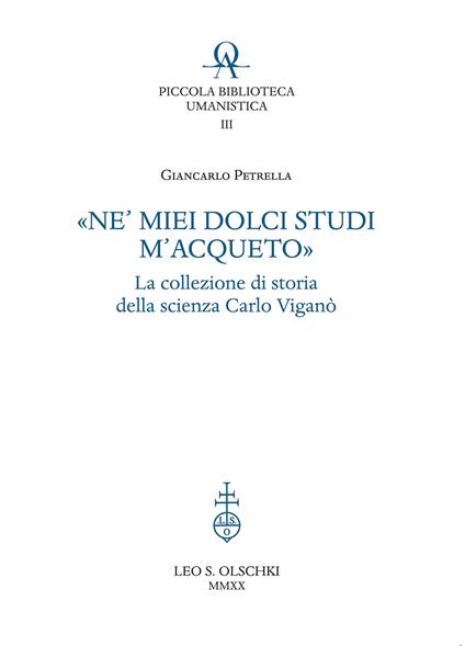 «Ne' miei dolci studi m'acqueto». La collezione di storia delle scienze di Carlo Viganò - Giancarlo Petrella - copertina