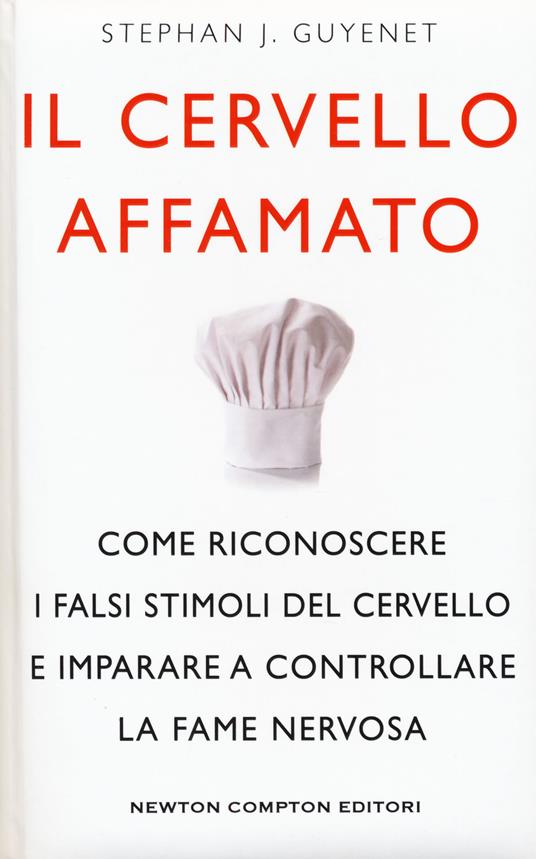 Il cervello affamato. Come riconoscere i falsi stimoli del cervello e imparare a controllare la fame nervosa - Stephan J. Guyenet - copertina