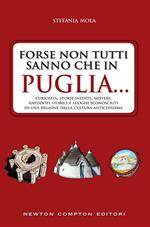 Forse non tutti sanno che in Puglia... curiosità, storie inedite, misteri, aneddoti storici e luoghi sconosciuti di una regione dalla cultura antichissima