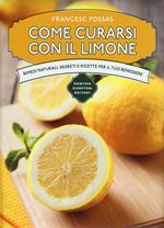 Come curarsi con il limone. Rimedi naturali, segreti e ricette per il tuo benessere
