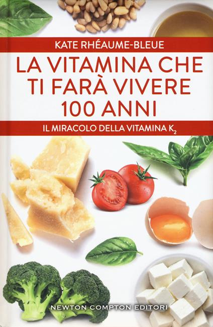 La vitamina che ti farà vivere 100 anni. Il miracolo della vitamina K2 - Kate Rhéaume-Bleue - copertina