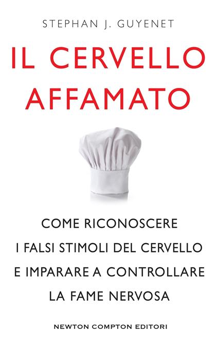 Il cervello affamato. Come riconoscere i falsi stimoli del cervello e imparare a controllare la fame nervosa - Stephan J. Guyenet,Giulia Mazza,Daniela Palmerini - ebook