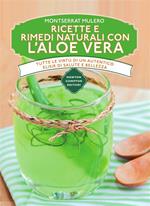 Ricette e rimedi naturali con l'aloe vera. Tutte le virtù di un autentico elisir di salute e bellezza