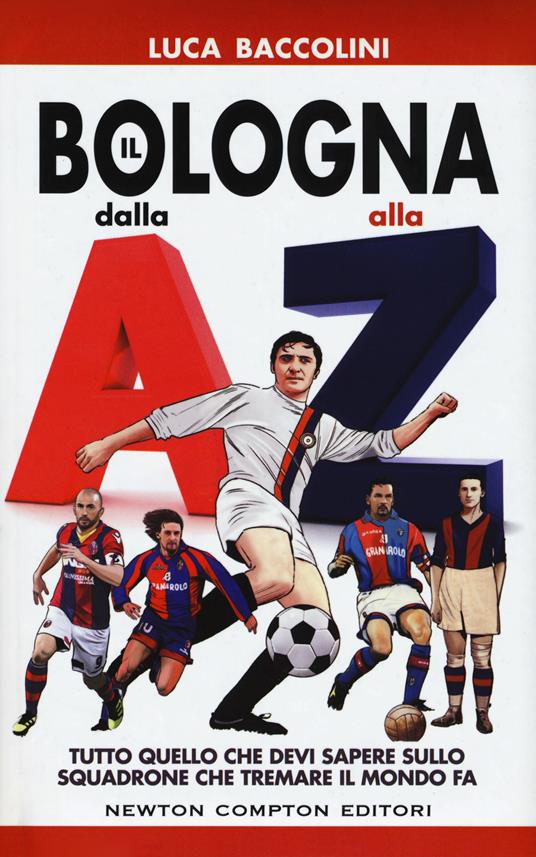 Il Bologna dalla A alla Z. Tutto quello che devi sapere sullo squadrone che tremare il mondo fa - Luca Baccolini - copertina