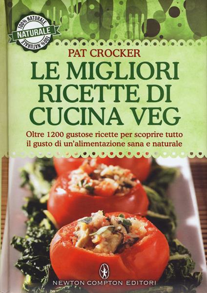 Le migliori ricette di cucina veg. Oltre 1200 gustose ricette per scoprire tutto il gusto di un'alimentazione sana e naturale - Pat Crocker - copertina