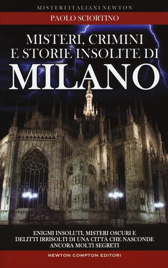 Misteri, crimini e storie insolite di Milano - Paolo Sciortino - copertina