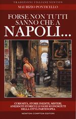 Forse non tutti sanno che a Napoli... curiosità, storie inedite, misteri, aneddoti storici e luoghi sconosciuti della città partenopea