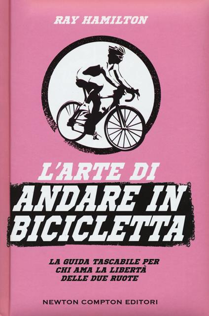 L' arte di andare in bicicletta. La guida tascabile per chi ama la libertà delle due ruote - Ray Hamilton - copertina